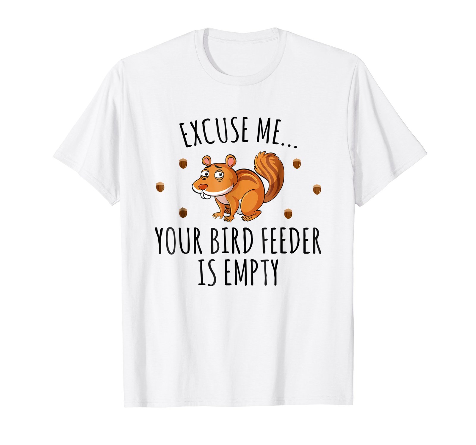 Funny Shirts - Excuse Me Your Bird Feeder Is Empty - Squirrel T-shirt ...