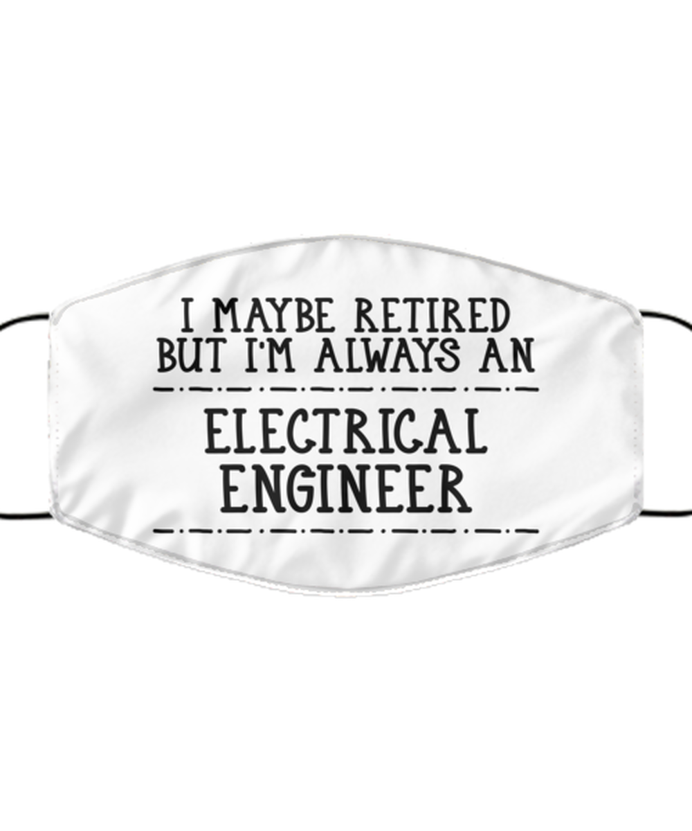 Funny Electrical Engineer Face Mask, I Maybe Retired But I'm Always, Reusable