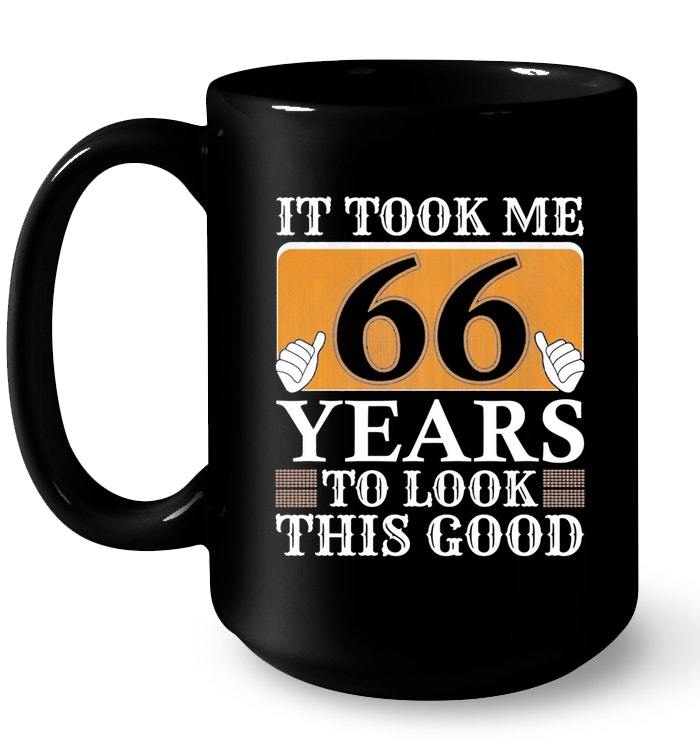 It Took Me 66 Years To Look This Good 66th Birthday Gift Gift Coffee ...