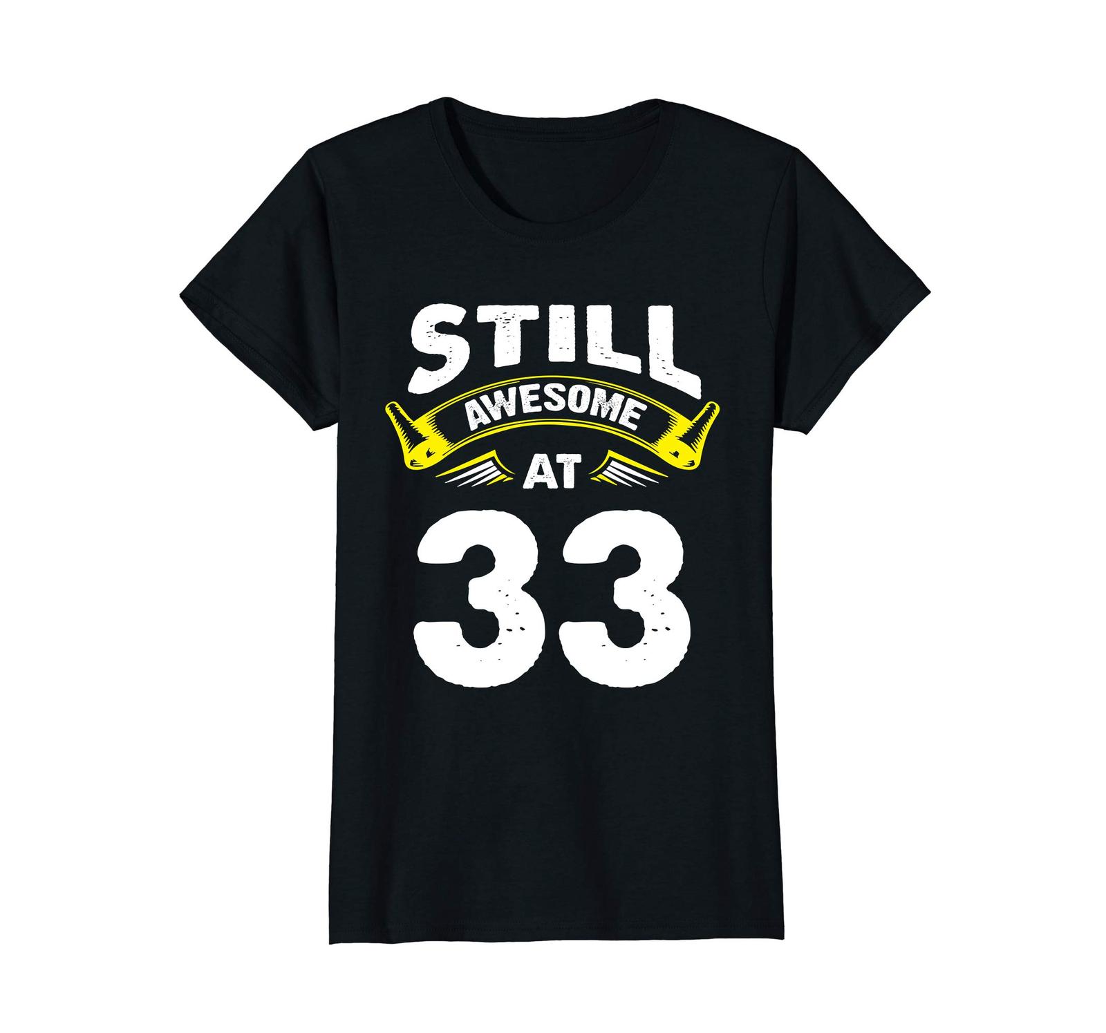 Tee shirts - Still Awesome At 33 Years Old Shirt 33rd Birthday Gift ...