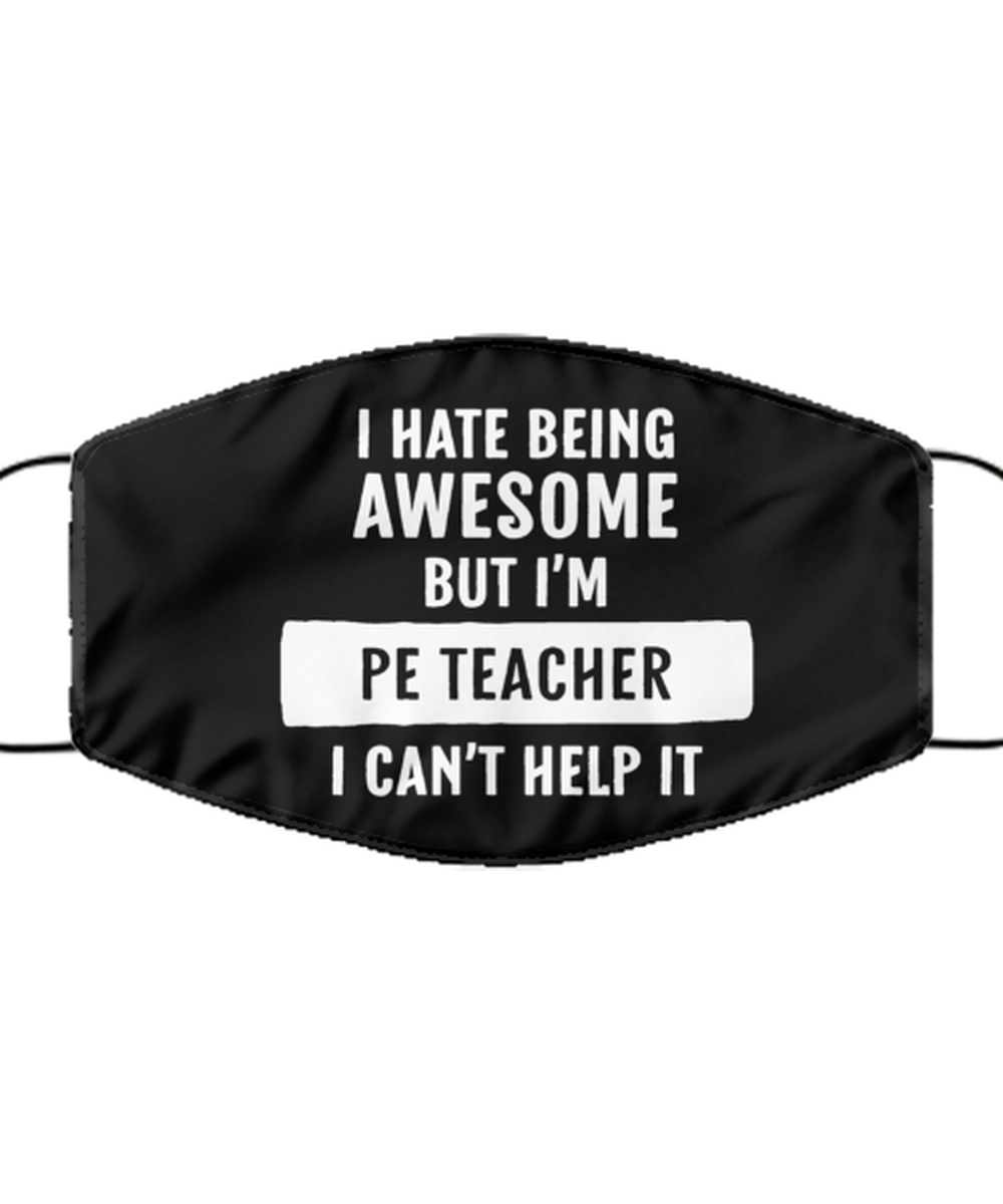 Funny PE Teacher Black Face Mask, I Hate Being Awesome But I'm A PE Teacher,