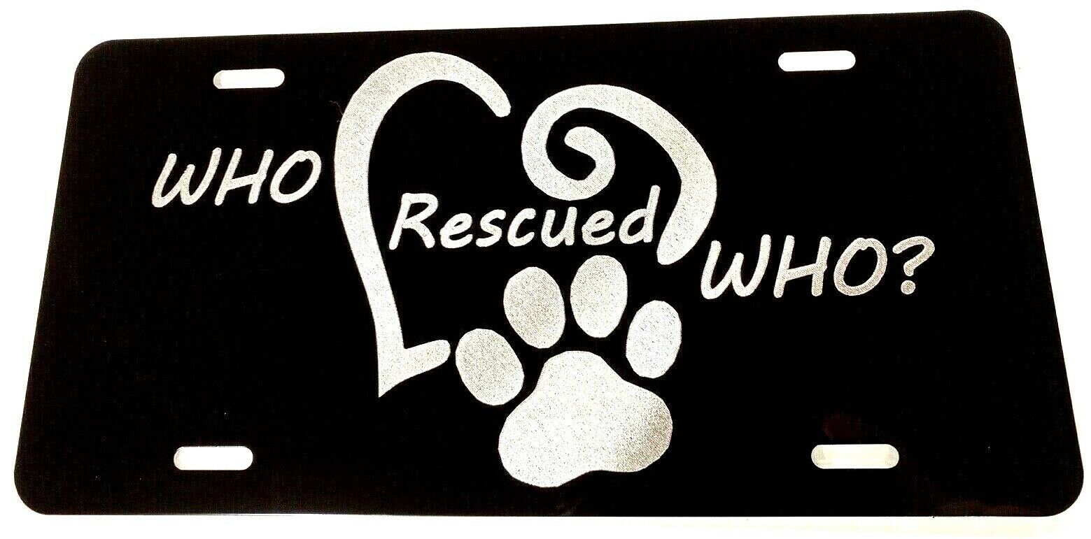Who Rescued Who? Pet Adoption Diamond Etched Engraved Blk License Plate Tag Gift