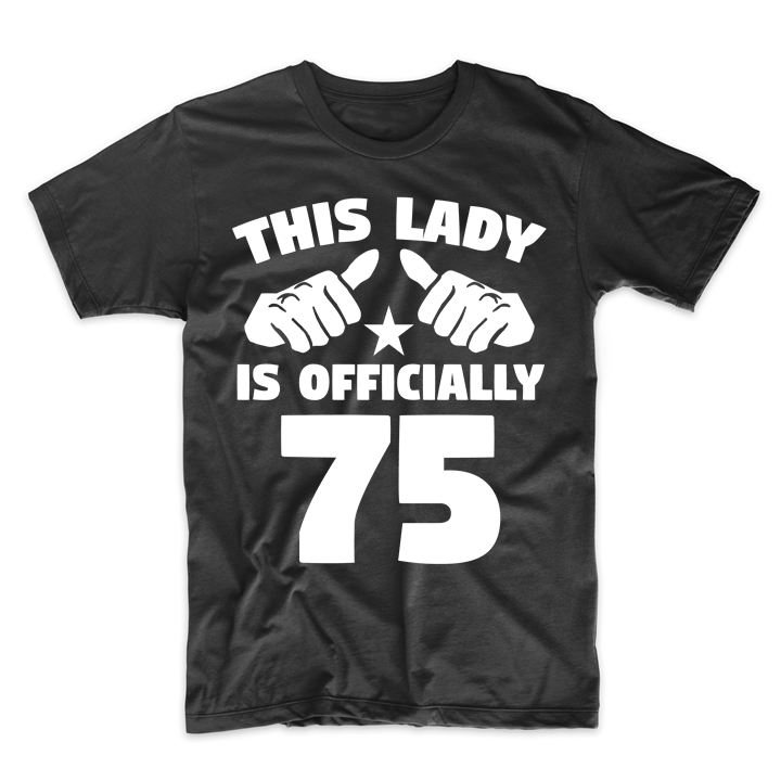 This Lady Is Officially 75 Years Old 75th Birthday T-Shirt - T-Shirts ...